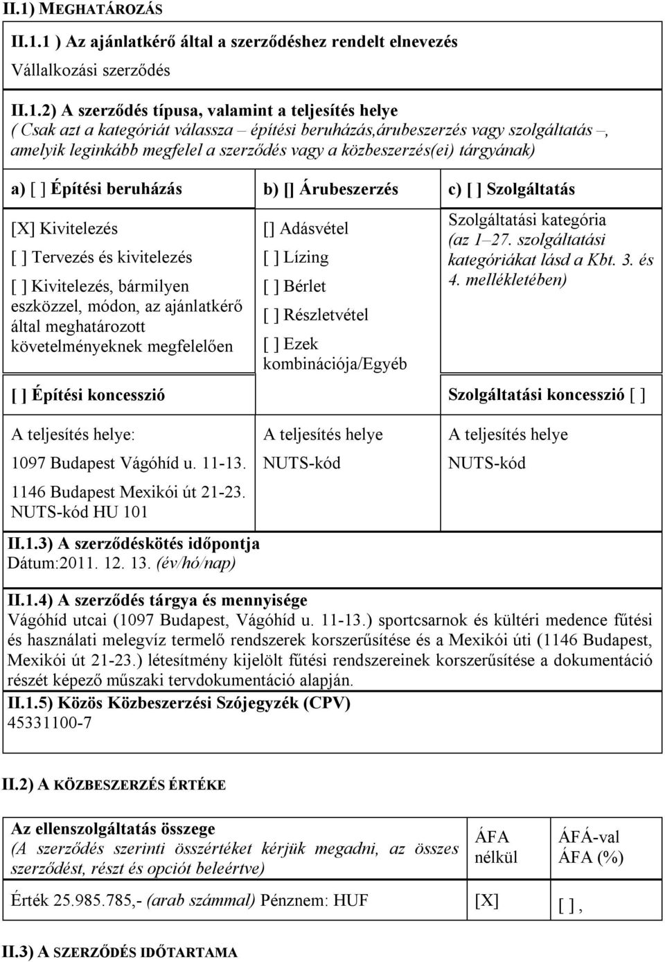 Kivitelezés [ ] Tervezés és kivitelezés [ ] Kivitelezés, bármilyen eszközzel, módon, az ajánlatkérő által meghatározott követelményeknek megfelelően [] Adásvétel [ ] Lízing [ ] Bérlet [ ]