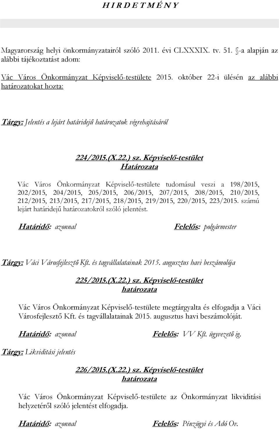 Képviselő-testület Határozata Vác Város Önkormányzat Képviselő-testülete tudomásul veszi a 198/2015, 202/2015, 204/2015, 205/2015, 206/2015, 207/2015, 208/2015, 210/2015, 212/2015, 213/2015,