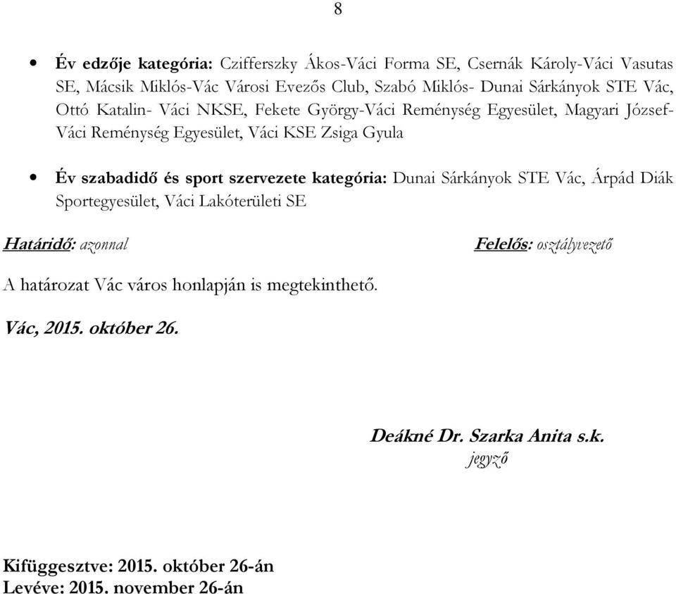 szabadidő és sport szervezete kategória: Dunai Sárkányok STE Vác, Árpád Diák Sportegyesület, Váci Lakóterületi SE Felelős: osztályvezető A határozat