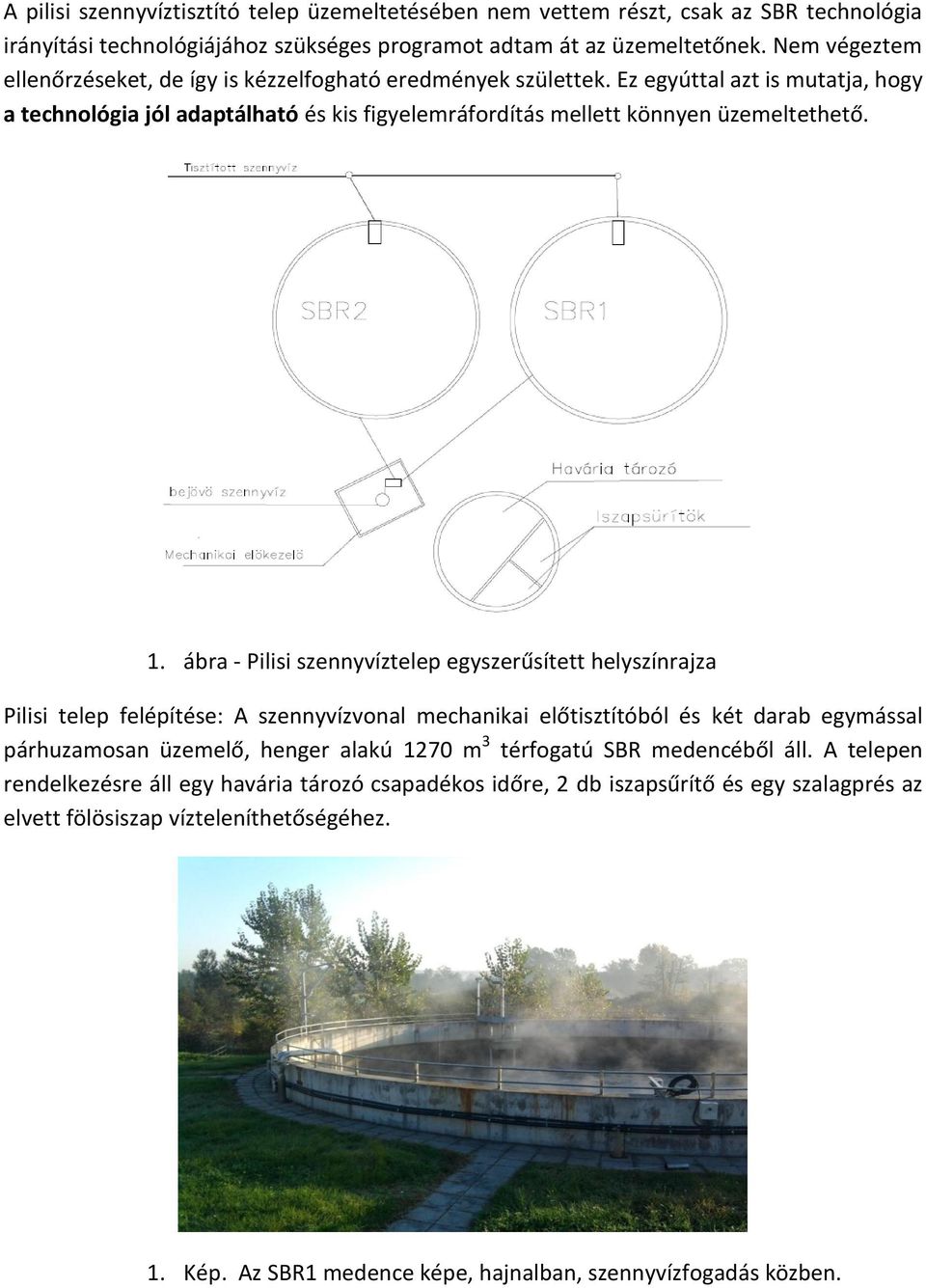 ábra - Pilisi szennyvíztelep egyszerűsített helyszínrajza Pilisi telep felépítése: A szennyvízvonal mechanikai előtisztítóból és két darab egymással párhuzamosan üzemelő, henger alakú 1270 m 3