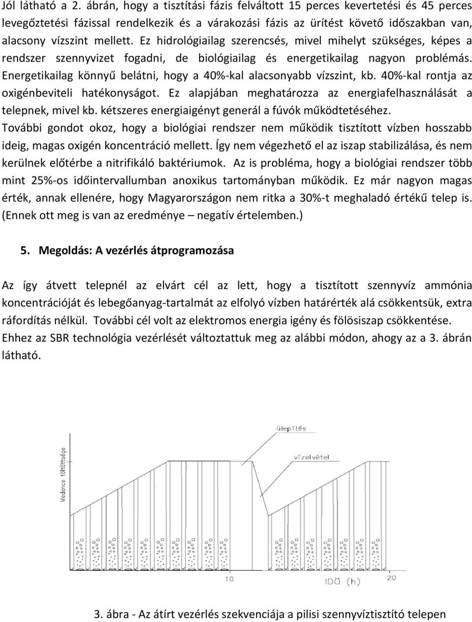 Ez hidrológiailag szerencsés, mivel mihelyt szükséges, képes a rendszer szennyvizet fogadni, de biológiailag és energetikailag nagyon problémás.