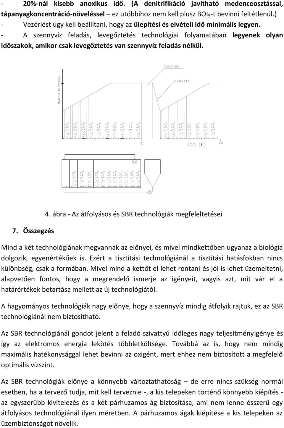 - A szennyvíz feladás, levegőztetés technológiai folyamatában legyenek olyan időszakok, amikor csak levegőztetés van szennyvíz feladás nélkül. 7. Összegzés 4.