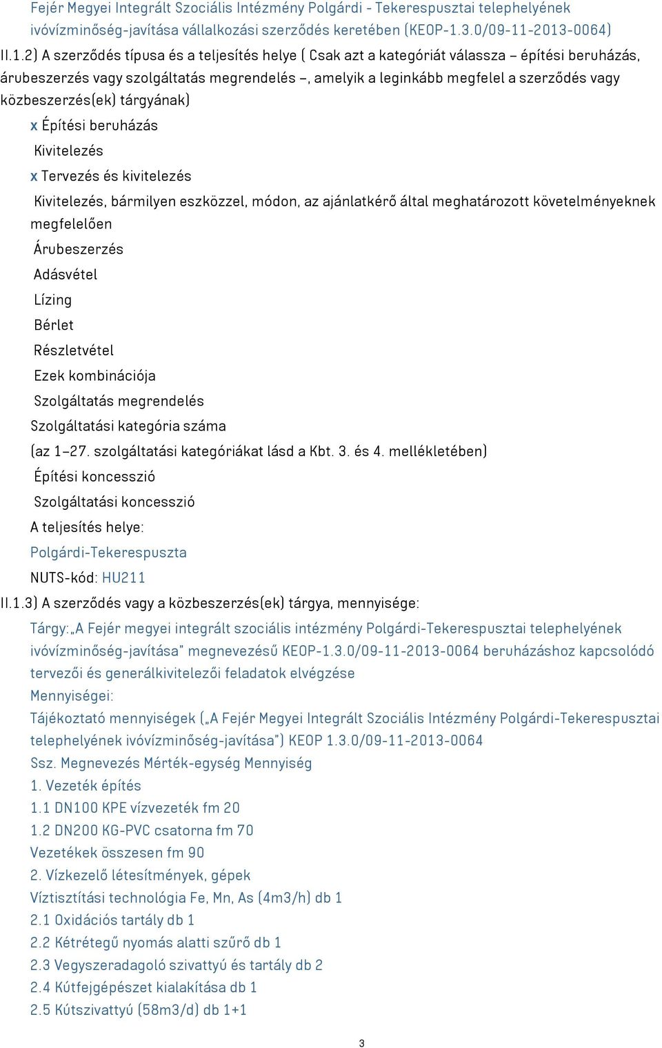 -2013-0064) II.1.2) A szerződés típusa és a teljesítés helye ( Csak azt a kategóriát válassza építési beruházás árubeszerzés vagy szolgáltatás megrendelés amelyik a leginkább megfelel a szerződés