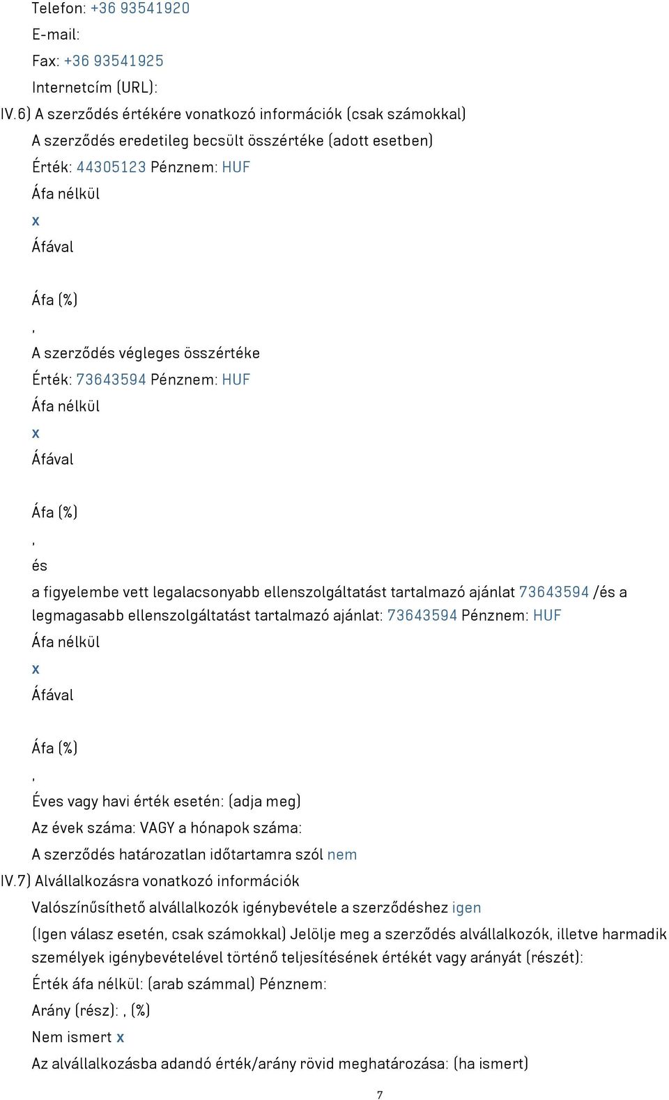 Pénznem: HUF x és a figyelembe vett legalacsonyabb ellenszolgáltatást tartalmazó ajánlat 73643594 /és a legmagasabb ellenszolgáltatást tartalmazó ajánlat: 73643594 Pénznem: HUF x Éves vagy havi érték