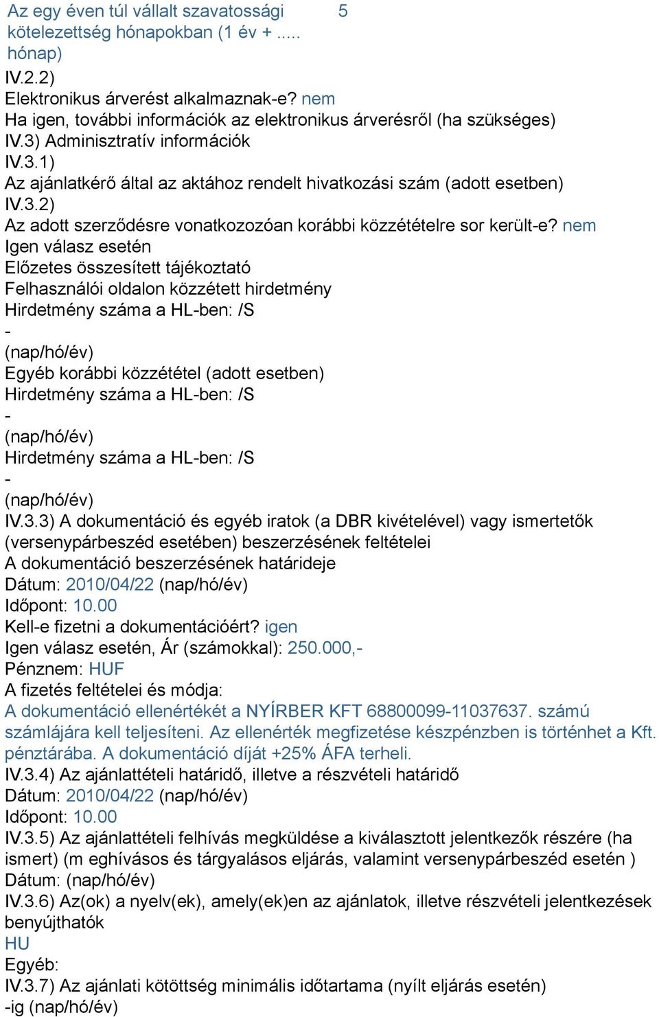 nem Igen válasz esetén Előzetes összesített tájékoztató Felhasználói oldalon közzétett hirdetmény Hirdetmény száma a HL-ben: /S - (nap/hó/év) Egyéb korábbi közzététel (adott esetben) Hirdetmény száma