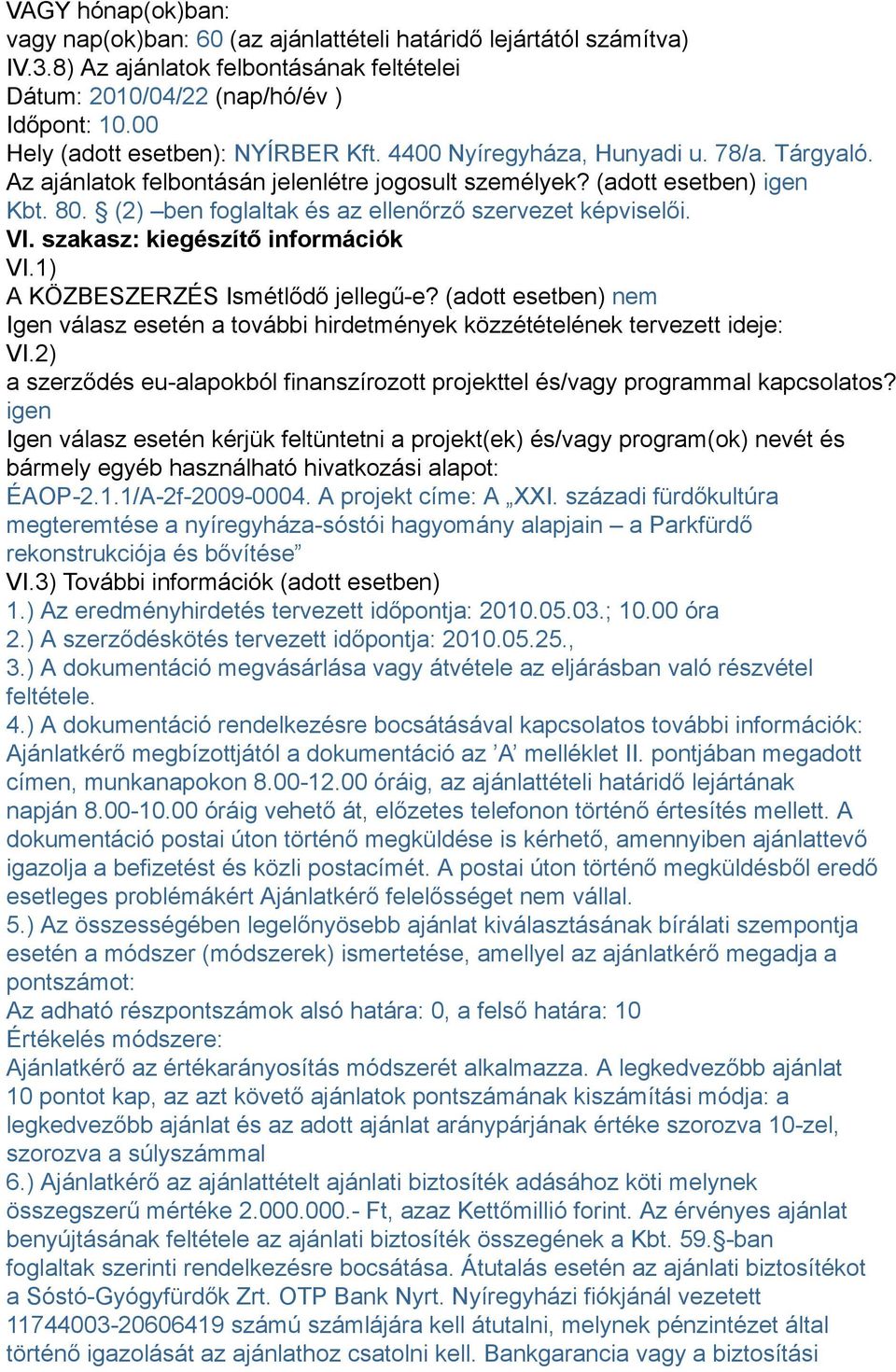 (2) ben foglaltak és az ellenőrző szervezet képviselői. VI. szakasz: kiegészítő információk VI.1) A KÖZBESZERZÉS Ismétlődő jellegű-e?