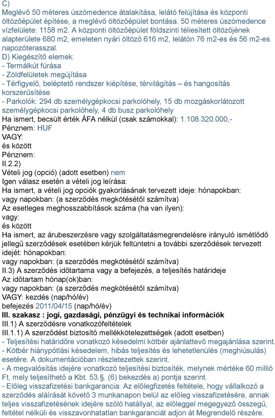 D) Kiegészítő elemek: - Termálkút fúrása - Zöldfelületek megújítása - Térfigyelő, beléptető rendszer kiépítése, térvilágítás és hangosítás korszerűsítése - Parkolók: 294 db személygépkocsi