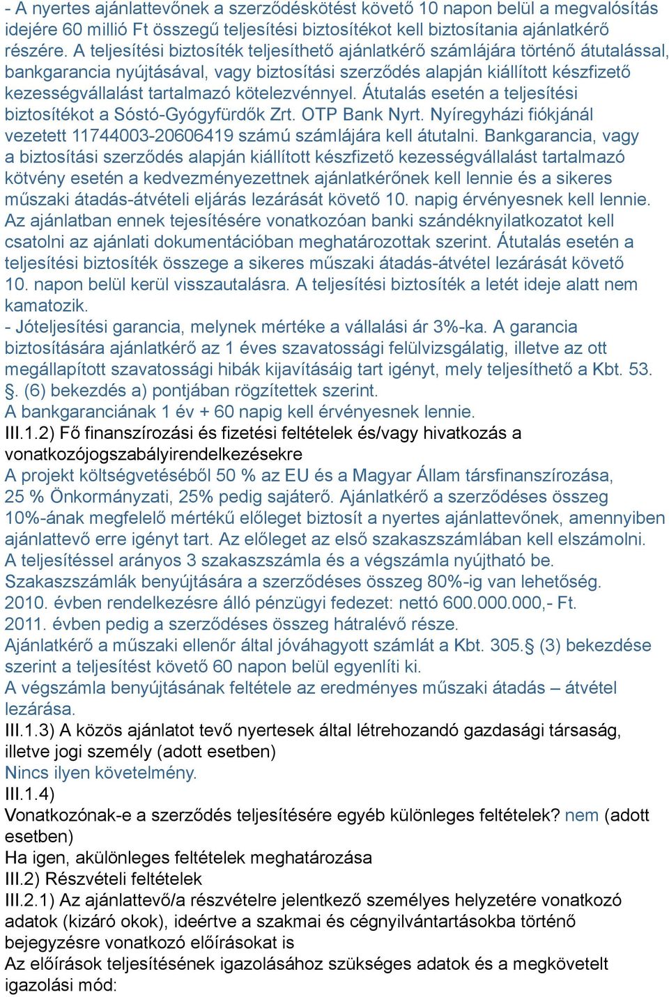 kötelezvénnyel. Átutalás esetén a teljesítési biztosítékot a Sóstó-Gyógyfürdők Zrt. OTP Bank Nyrt. Nyíregyházi fiókjánál vezetett 11744003-20606419 számú számlájára kell átutalni.