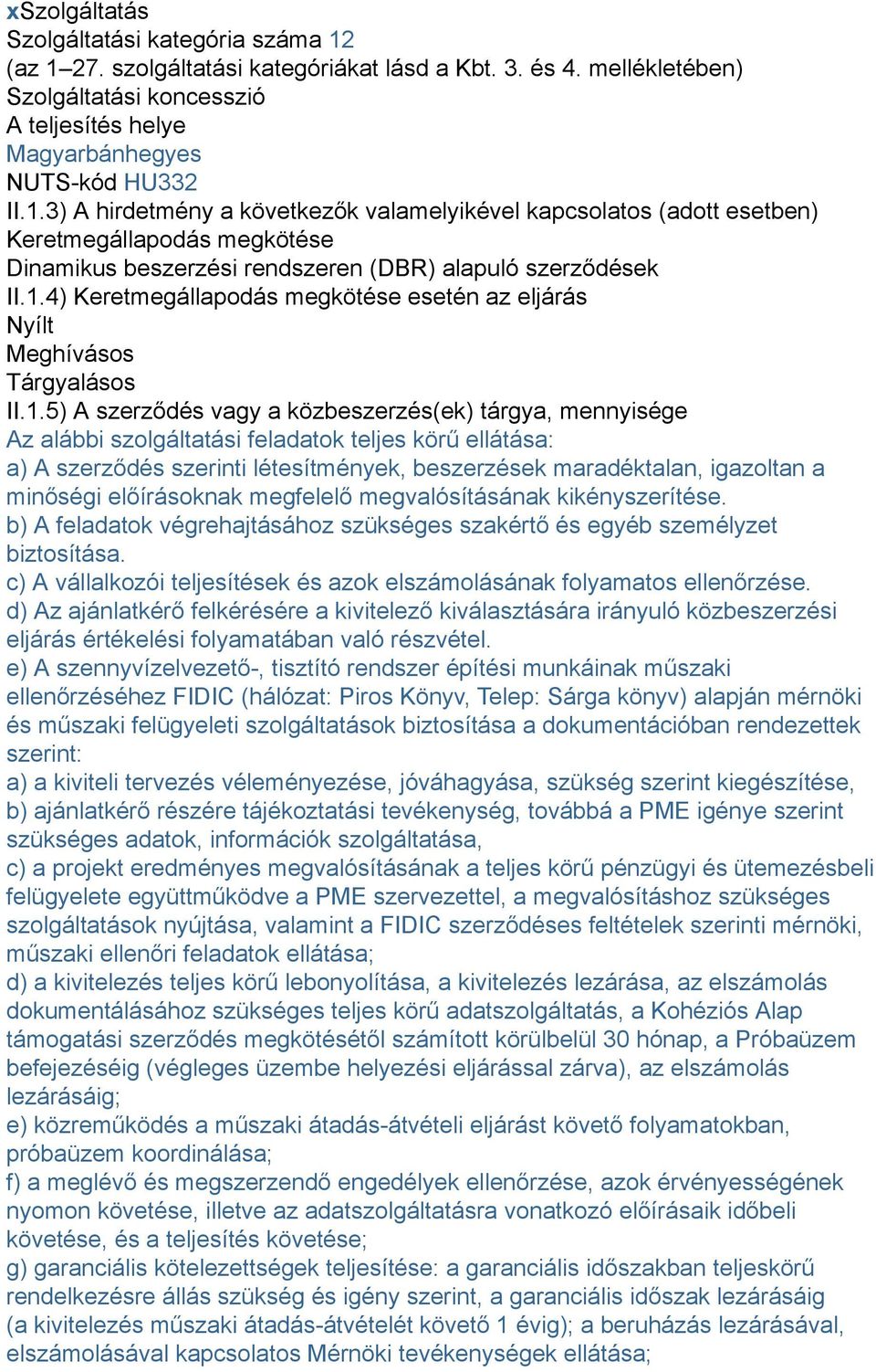 1.4) Keretmegállapodás megkötése esetén az eljárás Nyílt Meghívásos Tárgyalásos II.1.5) A szerződés vagy a közbeszerzés(ek) tárgya, mennyisége Az alábbi szolgáltatási feladatok teljes körű ellátása: