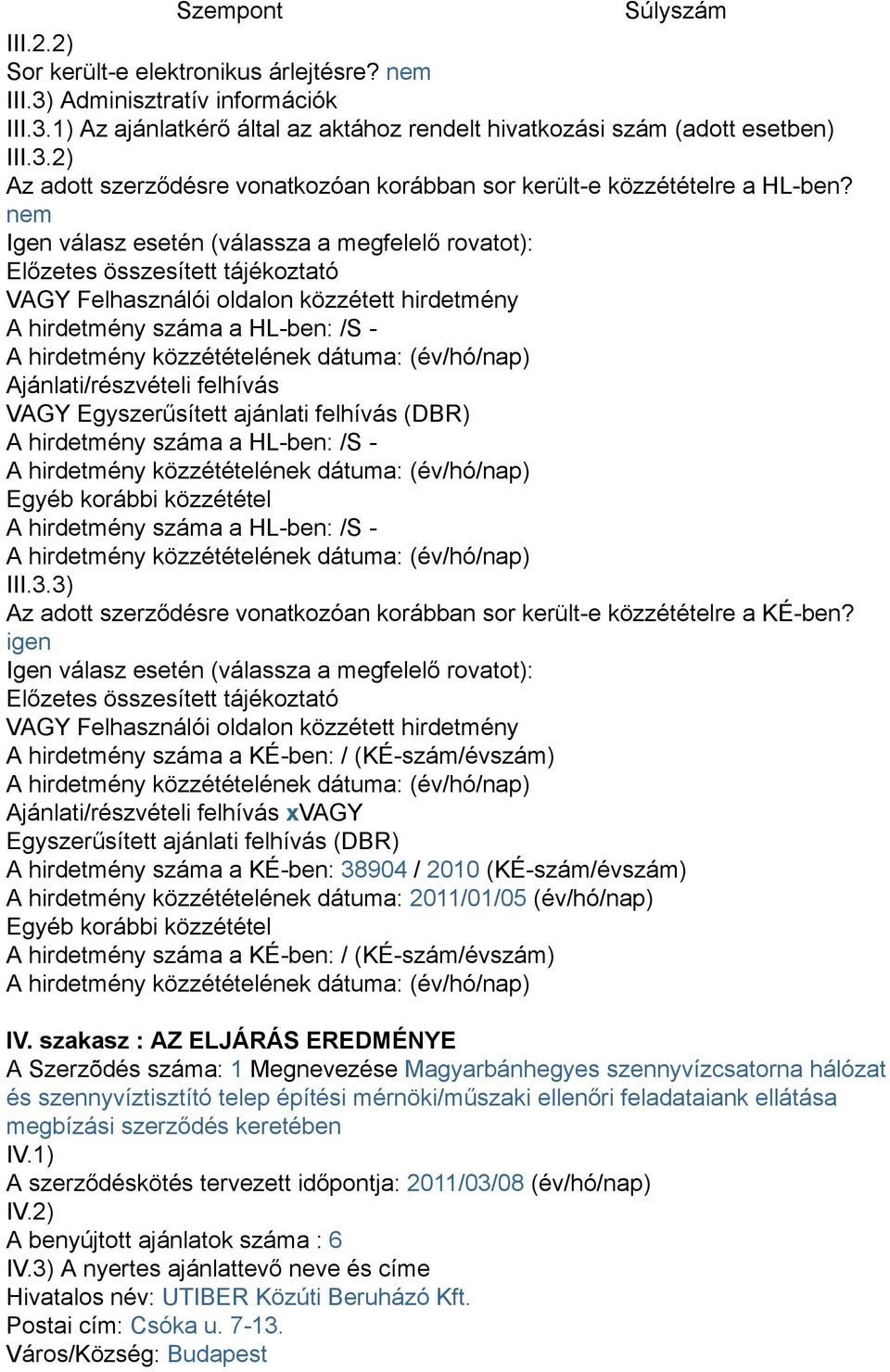 VAGY Egyszerűsített ajánlati felhívás (DBR) A hirdetmény száma a HL-ben: /S - Egyéb korábbi közzététel A hirdetmény száma a HL-ben: /S - III.3.