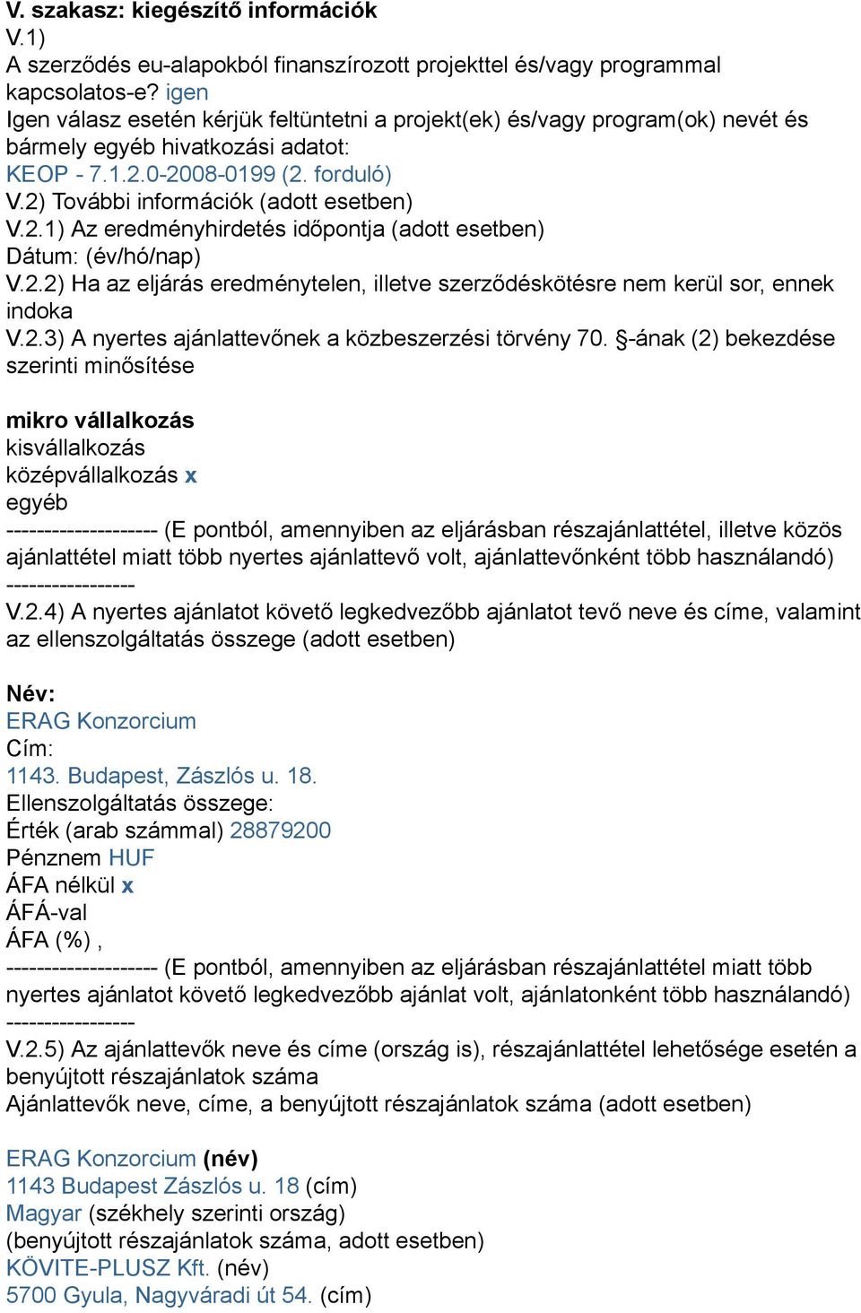 2) További információk (adott esetben) V.2.1) Az eredményhirdetés időpontja (adott esetben) Dátum: (év/hó/nap) V.2.2) Ha az eljárás eredménytelen, illetve szerződéskötésre nem kerül sor, ennek indoka V.