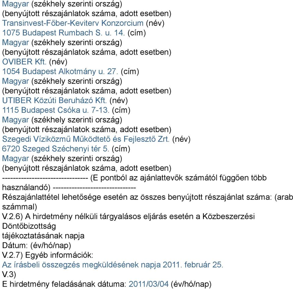 (cím) -------------------------------- (E pontból az ajánlattevők számától függően több használandó) ------------------------------- Részajánlattétel lehetősége esetén az összes benyújtott