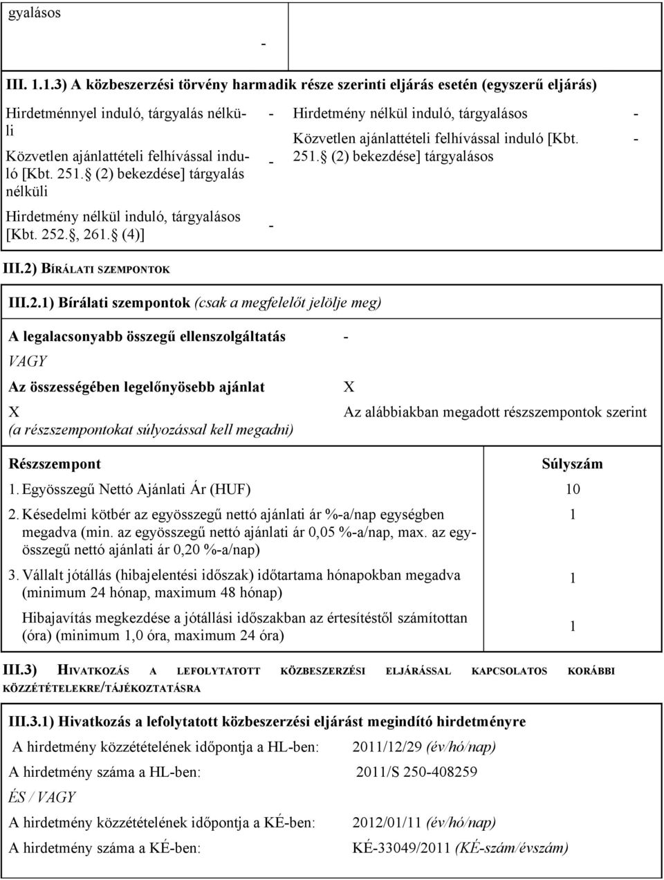 , 261. (4)] III.2) BÍRÁLATI SZEMPONTOK III.2.1) Bírálati szempontok (csak a megfelelőt jelölje meg) A legalacsonyabb összegű ellenszolgáltatás VAGY Az összességében legelőnyösebb ajánlat X X Az