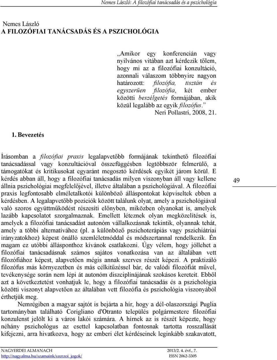 Bevezetés Írásomban a filozófiai praxis legalapvetőbb formájának tekinthető filozófiai tanácsadással vagy konzultációval összefüggésben legtöbbször felmerülő, a támogatókat és kritikusokat egyaránt