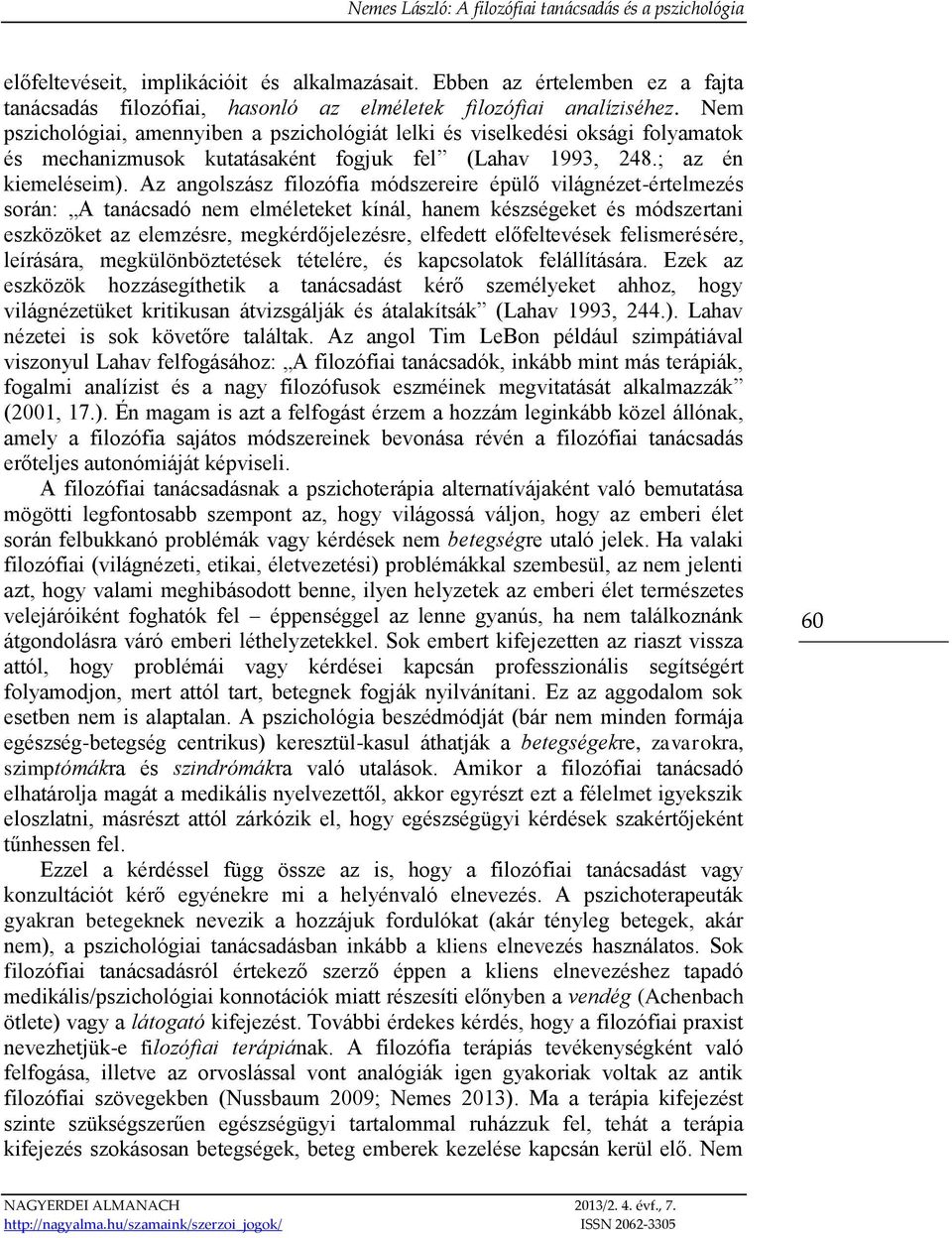 Az angolszász filozófia módszereire épülő világnézet-értelmezés során: A tanácsadó nem elméleteket kínál, hanem készségeket és módszertani eszközöket az elemzésre, megkérdőjelezésre, elfedett