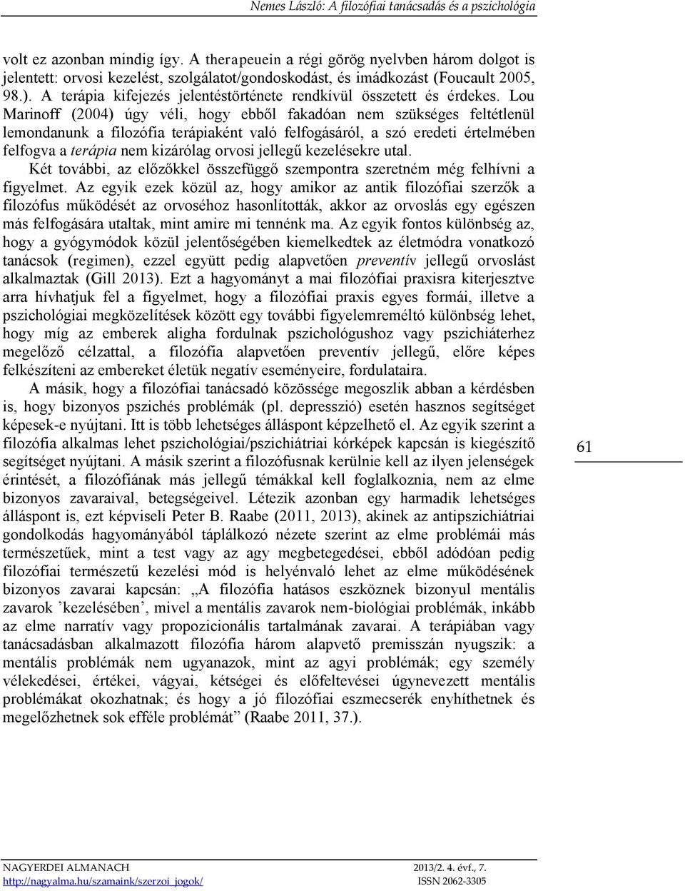 Lou Marinoff (2004) úgy véli, hogy ebből fakadóan nem szükséges feltétlenül lemondanunk a filozófia terápiaként való felfogásáról, a szó eredeti értelmében felfogva a terápia nem kizárólag orvosi