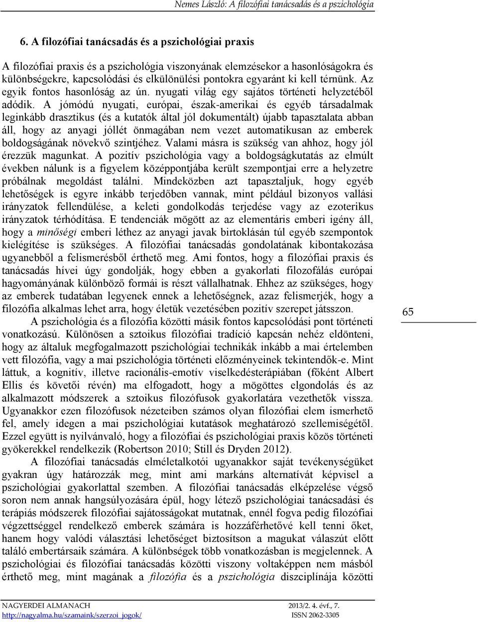 A jómódú nyugati, európai, észak-amerikai és egyéb társadalmak leginkább drasztikus (és a kutatók által jól dokumentált) újabb tapasztalata abban áll, hogy az anyagi jóllét önmagában nem vezet