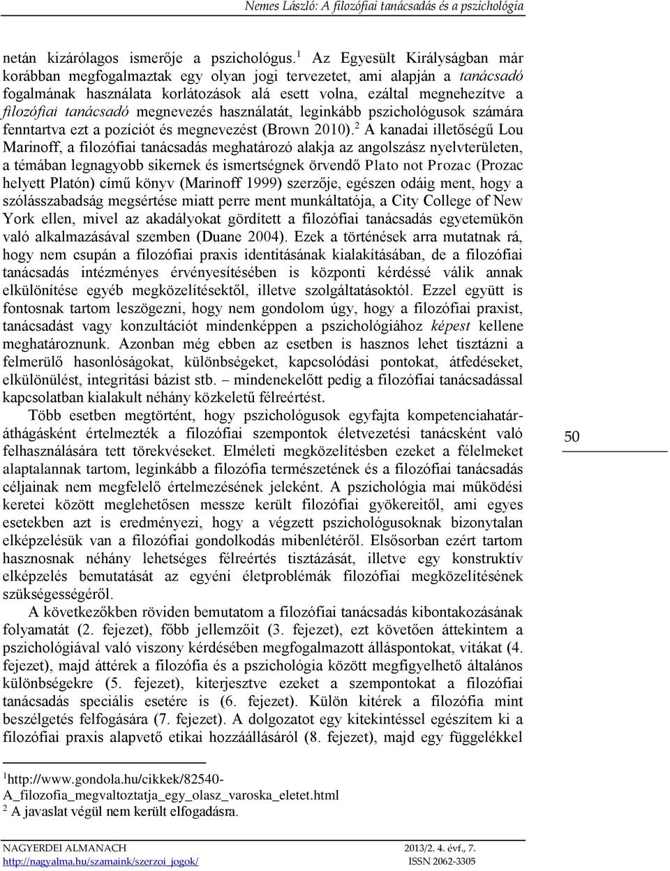 tanácsadó megnevezés használatát, leginkább pszichológusok számára fenntartva ezt a pozíciót és megnevezést (Brown 2010).