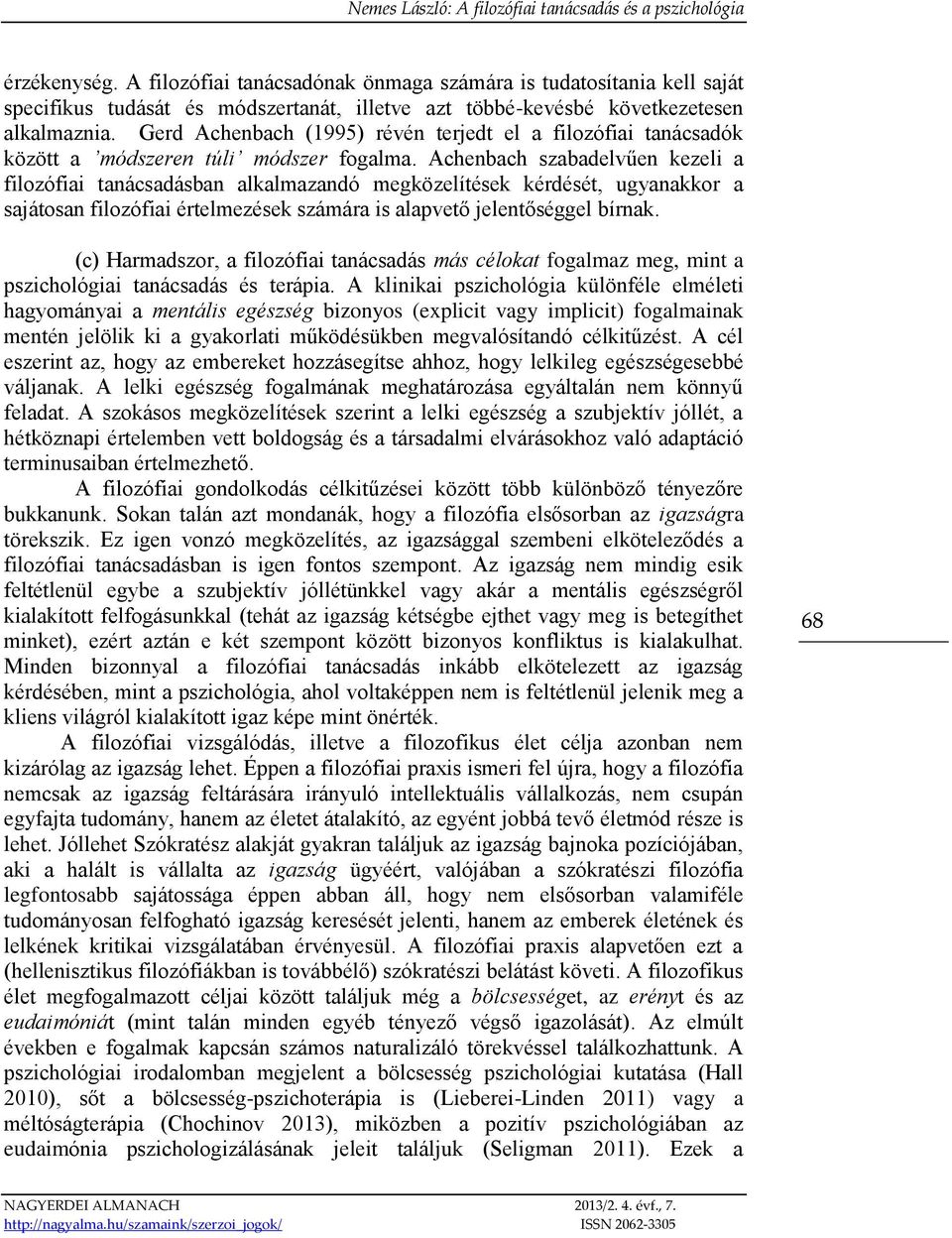 Achenbach szabadelvűen kezeli a filozófiai tanácsadásban alkalmazandó megközelítések kérdését, ugyanakkor a sajátosan filozófiai értelmezések számára is alapvető jelentőséggel bírnak.