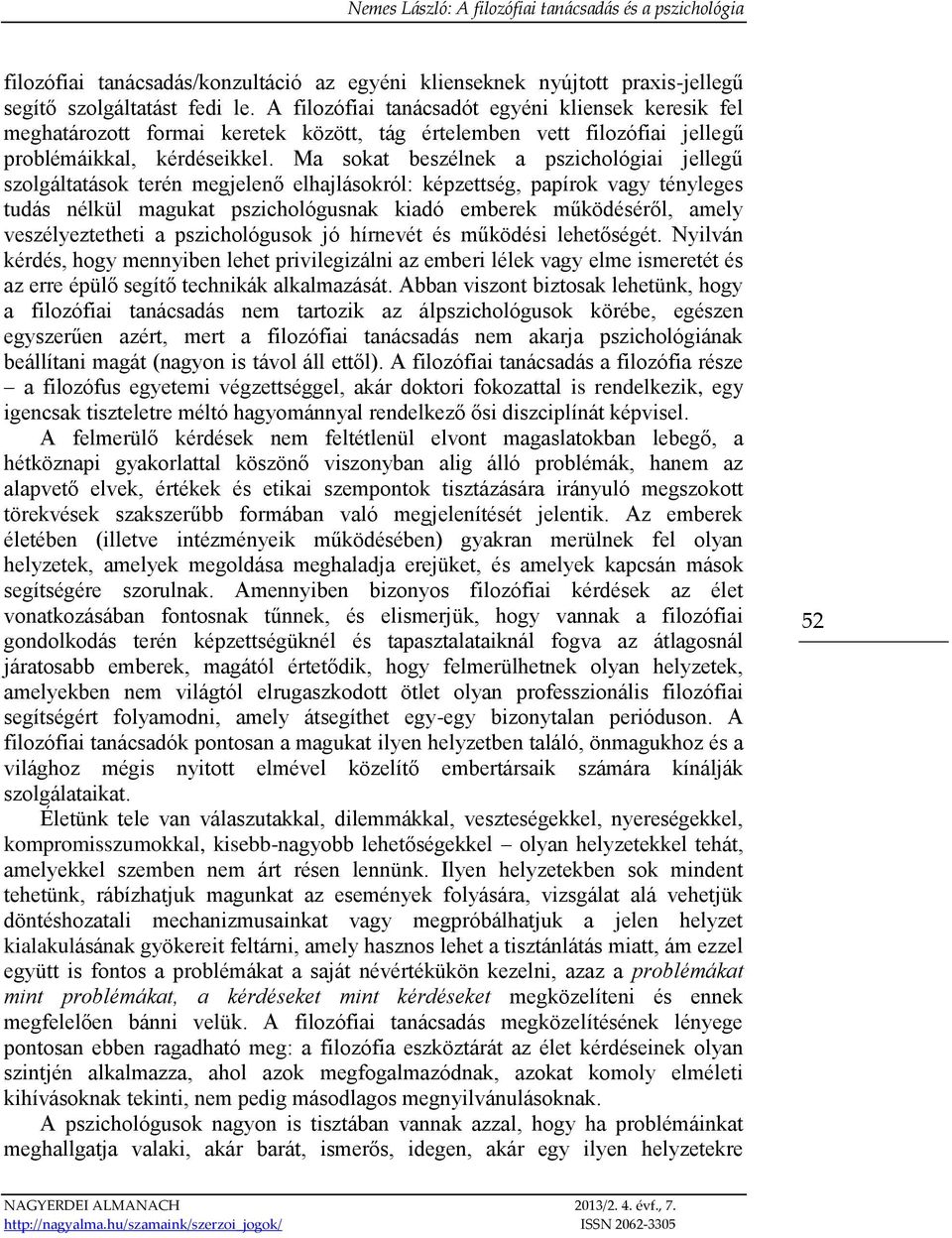 Ma sokat beszélnek a pszichológiai jellegű szolgáltatások terén megjelenő elhajlásokról: képzettség, papírok vagy tényleges tudás nélkül magukat pszichológusnak kiadó emberek működéséről, amely