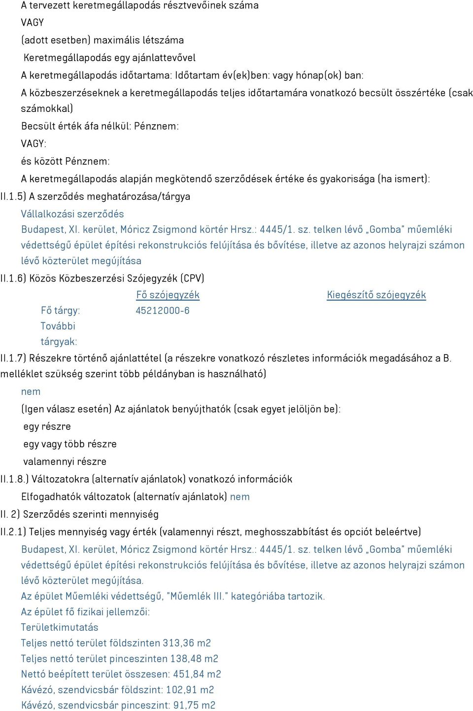 megkötendő szerződések értéke és gyakorisága (ha ismert): II.1.5) A szerződés meghatározása/tárgya Vállalkozási szerződés Budapest, XI. kerület, Móricz Zsigmond körtér Hrsz.: 4445/1. sz. telken lévő Gomba műemléki védettségű épület építési rekonstrukciós felújítása és bővítése, illetve az azonos helyrajzi számon lévő közterület megújítása II.