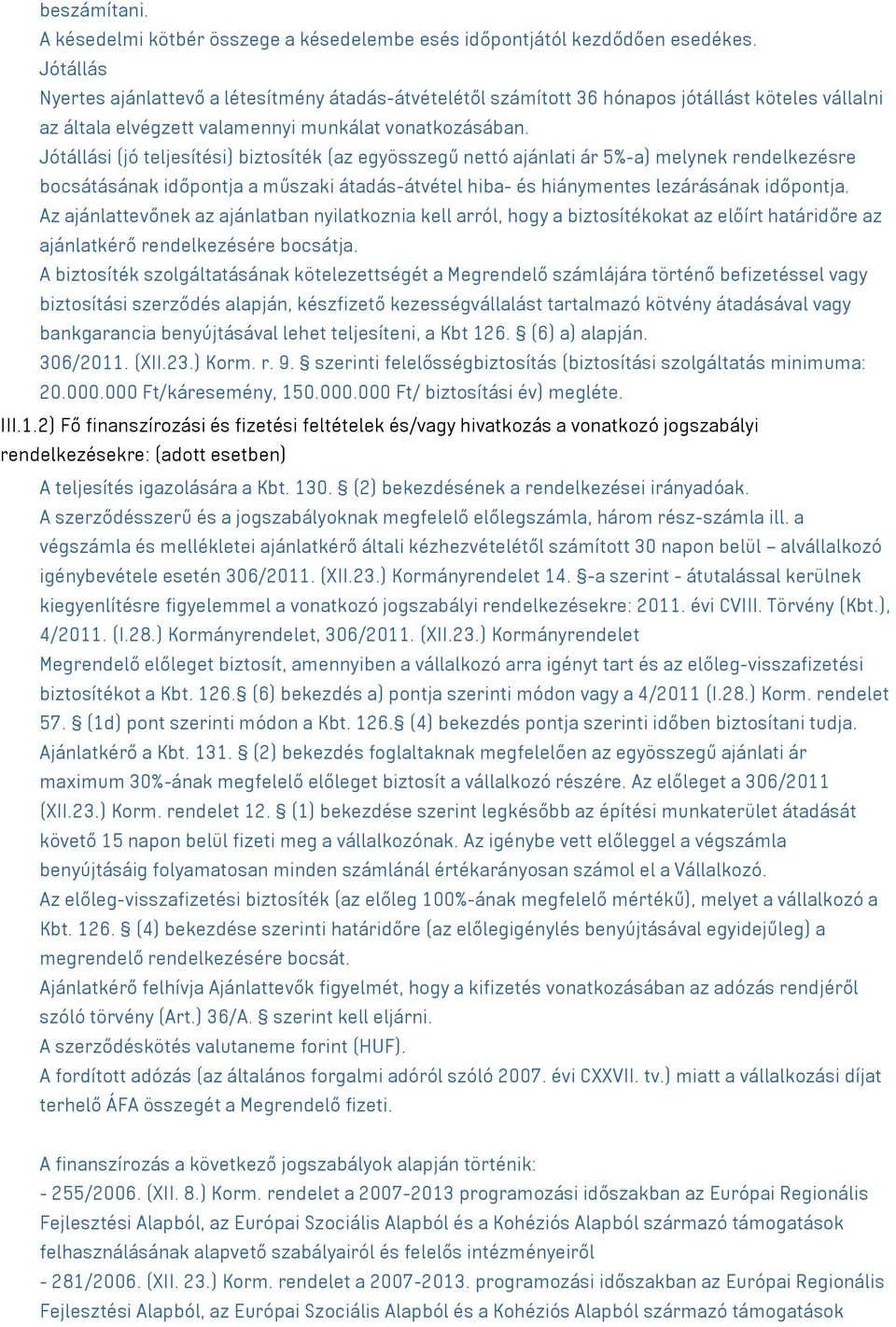 Jótállási (jó teljesítési) biztosíték (az egyösszegű nettó ajánlati ár 5%-a) melynek rendelkezésre bocsátásának időpontja a műszaki átadás-átvétel hiba- és hiánymentes lezárásának időpontja.