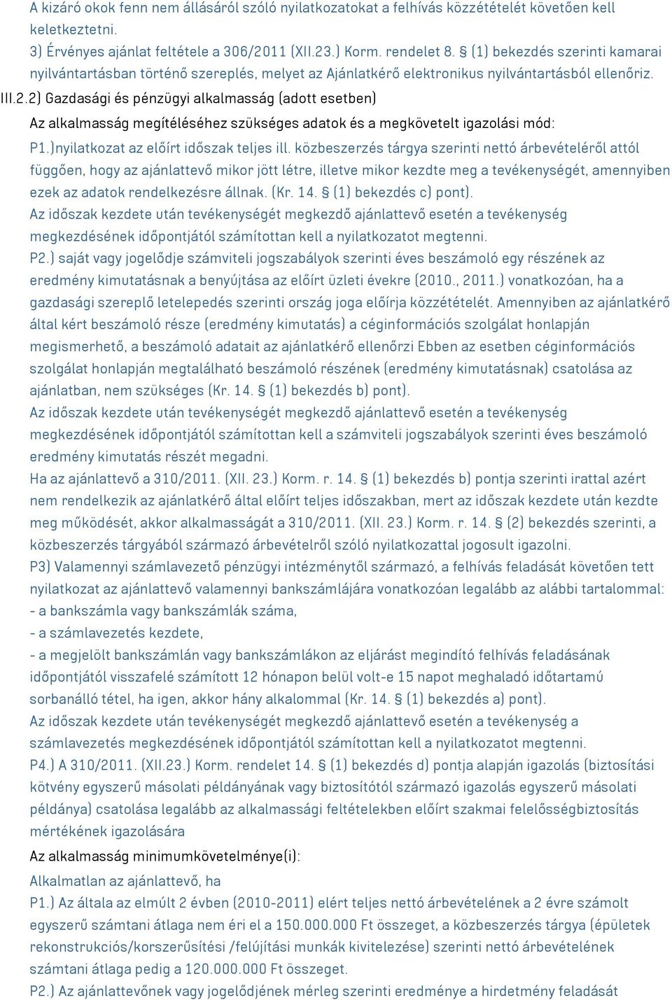 2) Gazdasági és pénzügyi alkalmasság (adott esetben) Az alkalmasság megítéléséhez szükséges adatok és a megkövetelt igazolási mód: P1.)nyilatkozat az előírt időszak teljes ill.