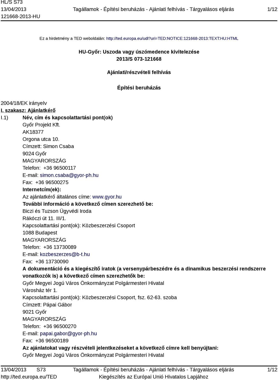 1) Név, cím és kapcsolattartási pont(ok) Győr Projekt Kft. AK18377 Orgona utca 10. Címzett: Simon Csaba 9024 Győr MAGYARORSZÁG Telefon: +36 96500117 E-mail: simon.csaba@gyor-ph.