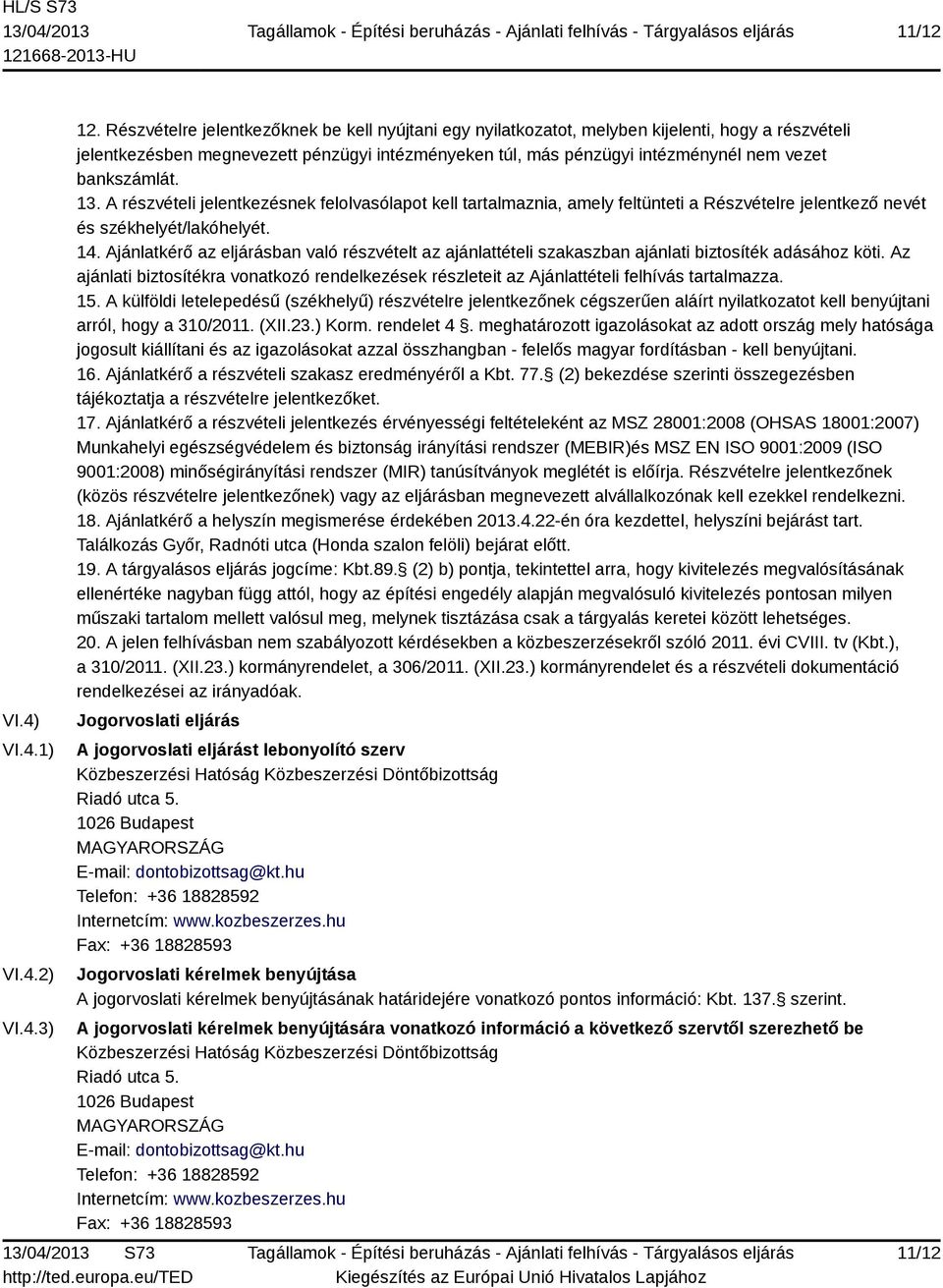 bankszámlát. 13. A részvételi jelentkezésnek felolvasólapot kell tartalmaznia, amely feltünteti a Részvételre jelentkező nevét és székhelyét/lakóhelyét. 14.