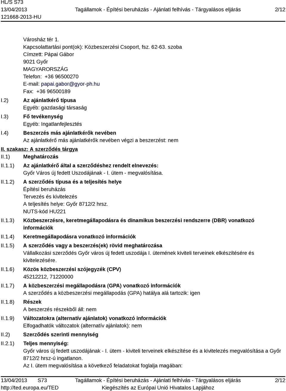 beszerzést: nem II. szakasz: A szerződés tárgya II.1) Meghatározás II.1.1) II.1.2) II.1.3) II.1.4) II.1.5) II.1.6) II.1.7) II.1.8) II.1.9) II.2) II.2.1) Az ajánlatkérő által a szerződéshez rendelt elnevezés: Győr Város új fedett Uszodájának - I.