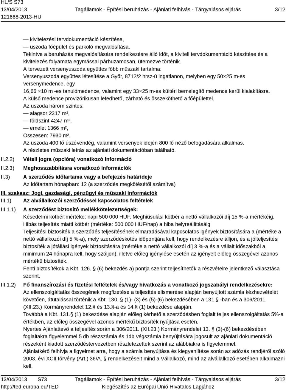 A tervezett versenyuszoda együttes főbb műszaki tartalma: Versenyuszoda együttes létesítése a Győr, 8712/2 hrsz-ú ingatlanon, melyben egy 50 25 m-es versenymedence, egy 16,66 10 m -es tanulómedence,