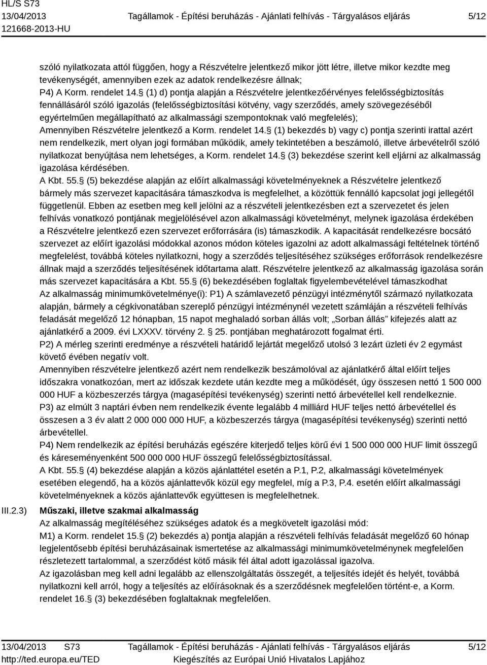 (1) d) pontja alapján a Részvételre jelentkezőérvényes felelősségbiztosítás fennállásáról szóló igazolás (felelősségbiztosítási kötvény, vagy szerződés, amely szövegezéséből egyértelműen