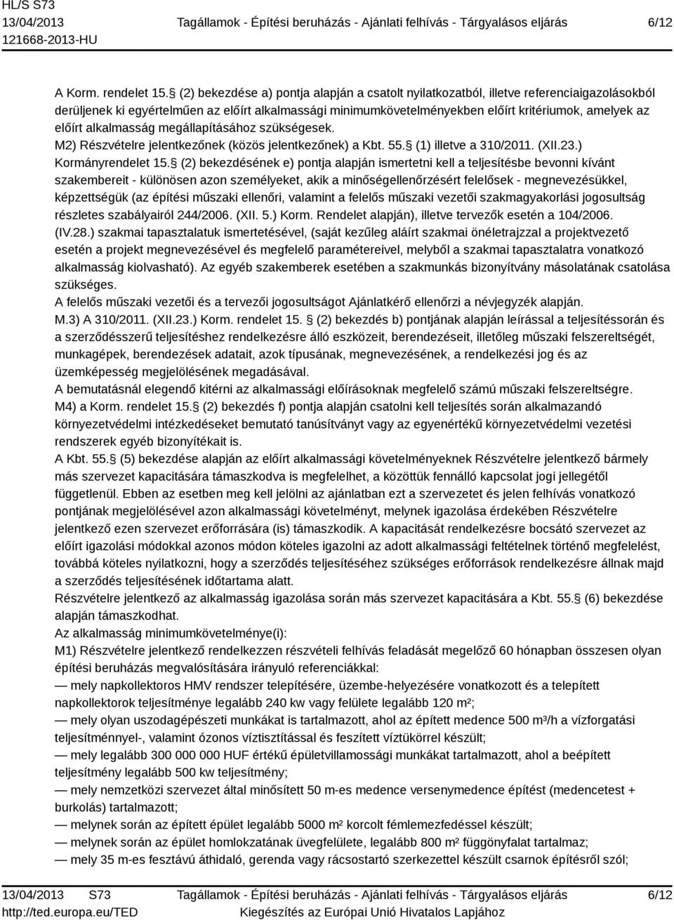 előírt alkalmasság megállapításához szükségesek. M2) Részvételre jelentkezőnek (közös jelentkezőnek) a Kbt. 55. (1) illetve a 310/2011. (XII.23.) Kormányrendelet 15.