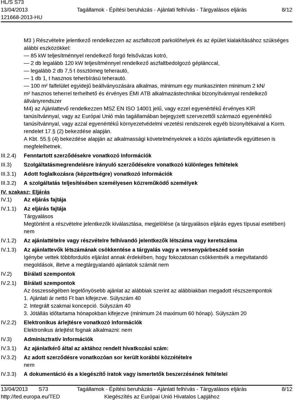 1) 2) M3 ) Részvételre jelentkező rendelkezzen az aszfaltozott parkolóhelyek és az épület kialakításához szükséges alábbi eszközökkel: 85 kw teljesítménnyel rendelkező forgó felsővázas kotró, 2 db