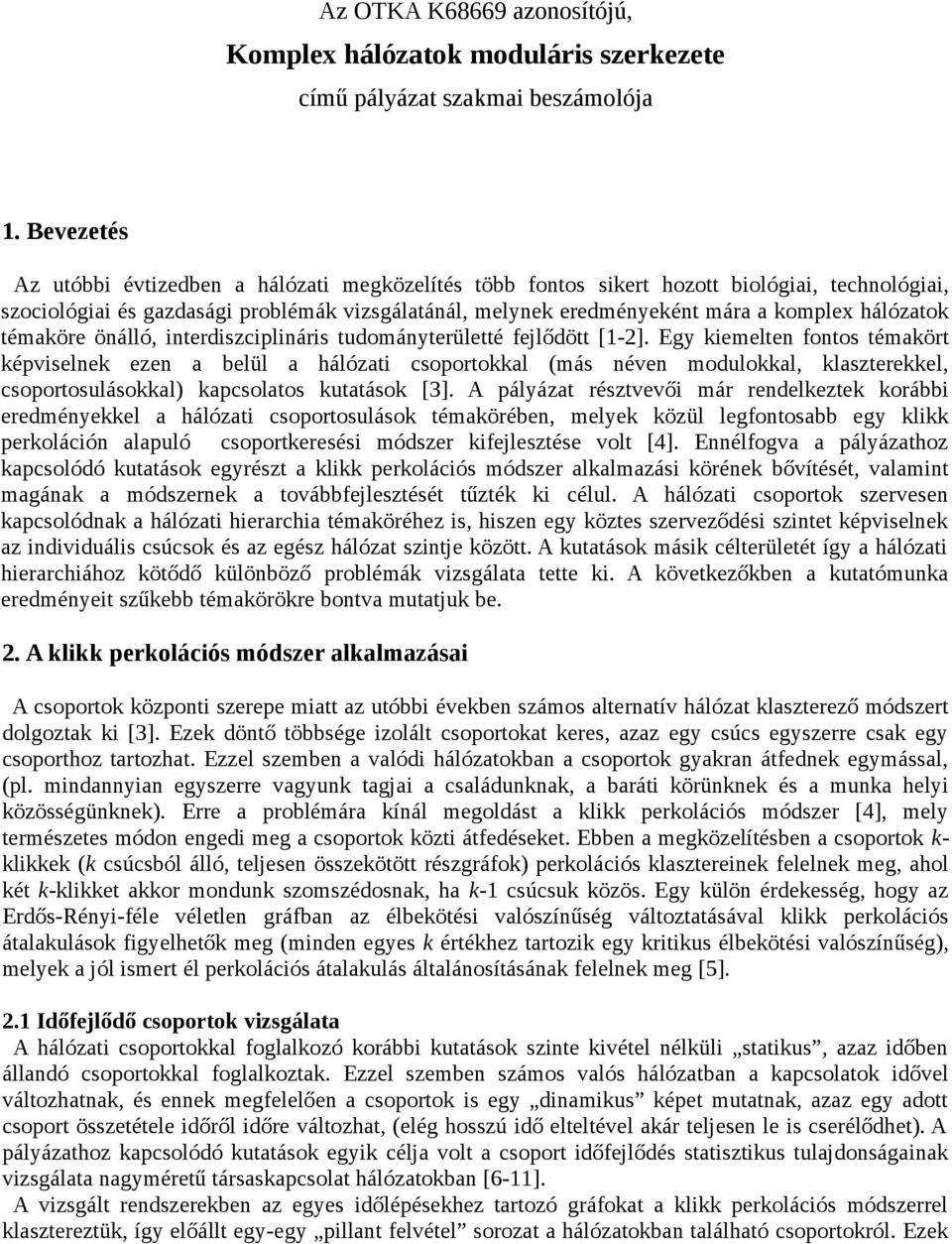 hálózatok témaköre önálló, interdiszciplináris tudományterületté fejlődött [1-2].