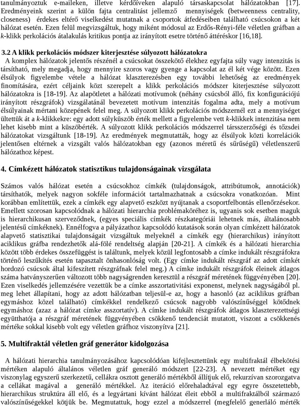 esetén. Ezen felül megvizsgáltuk, hogy miként módosul az Erdős-Rényi-féle véletlen gráfban a k-klikk perkolációs átalakulás kritikus pontja az irányított esetre történő áttéréskor [16,18]. 3.