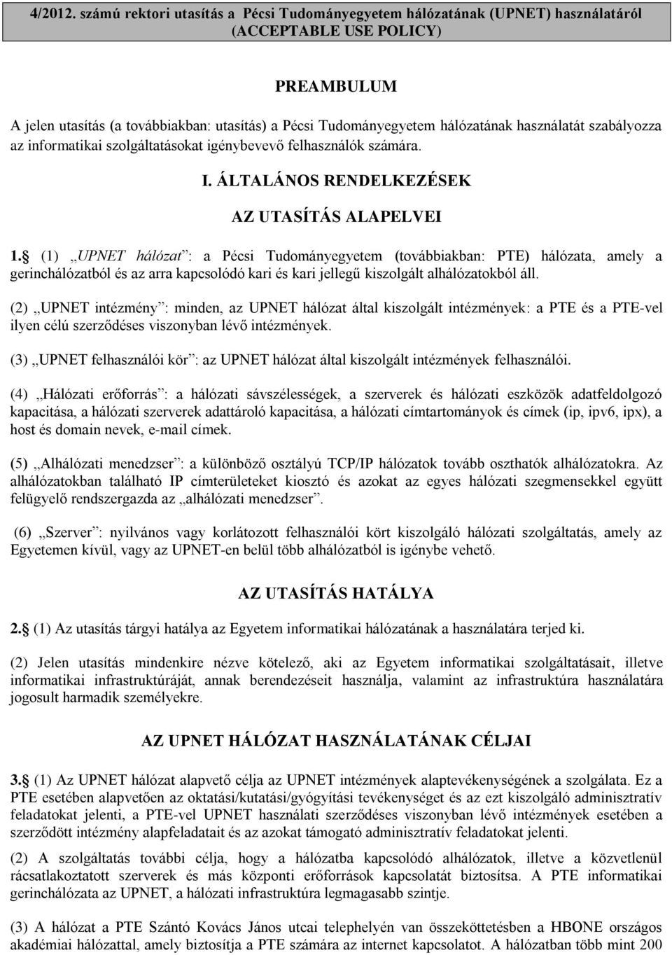 használatát szabályozza az informatikai szolgáltatásokat igénybevevő felhasználók számára. I. ÁLTALÁNOS RENDELKEZÉSEK AZ UTASÍTÁS ALAPELVEI 1.