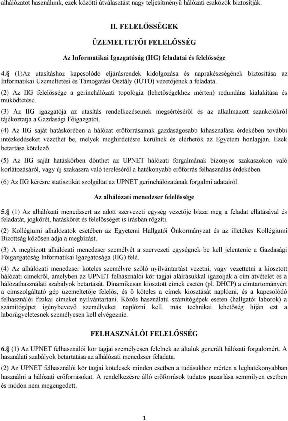 (1)Az utasításhoz kapcsolódó eljárásrendek kidolgozása és naprakészségének biztosítása az Informatikai Üzemeltetési és Támogatási Osztály (IÜTO) vezetőjének a feladata.