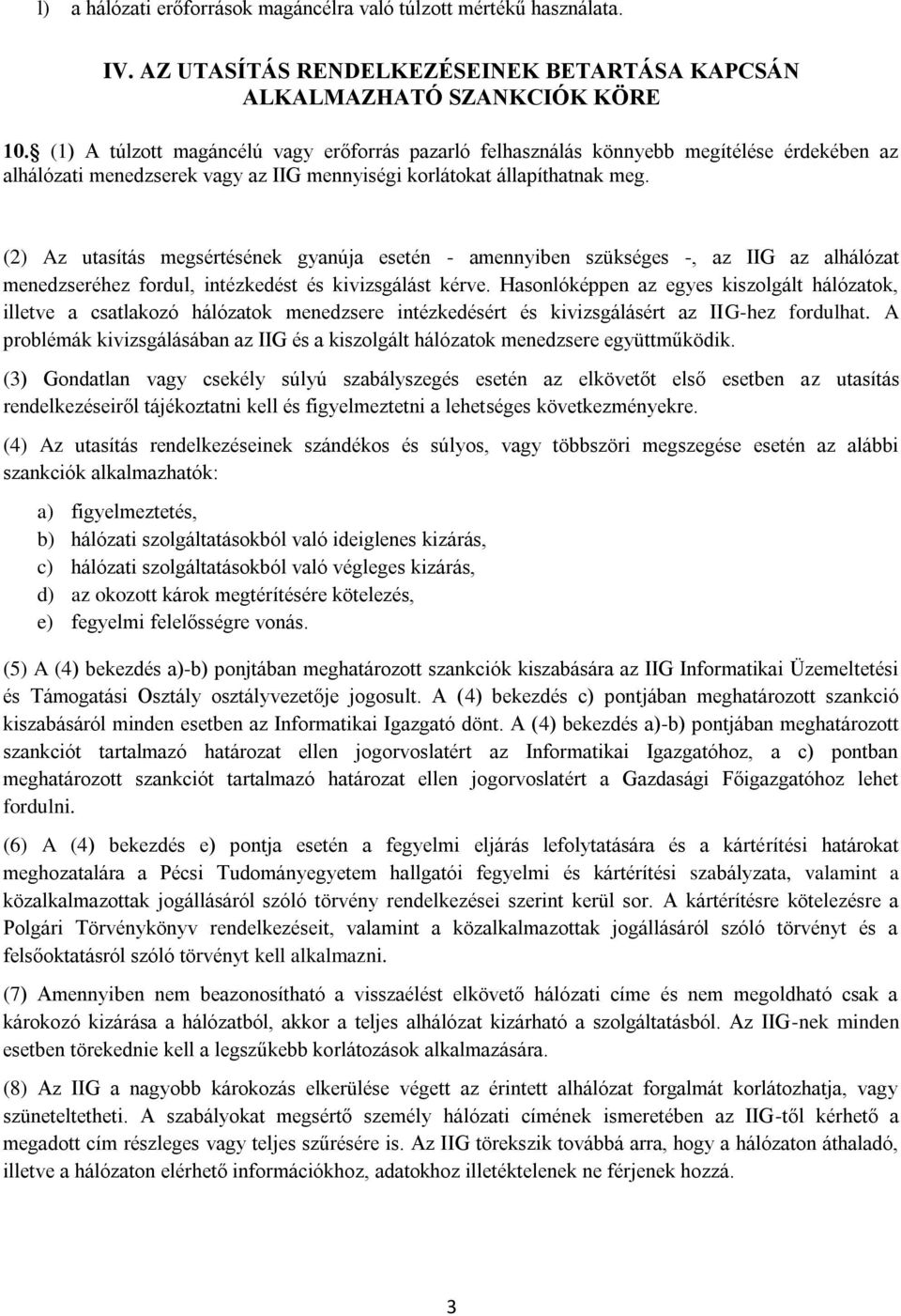 (2) Az utasítás megsértésének gyanúja esetén - amennyiben szükséges -, az IIG az alhálózat menedzseréhez fordul, intézkedést és kivizsgálást kérve.