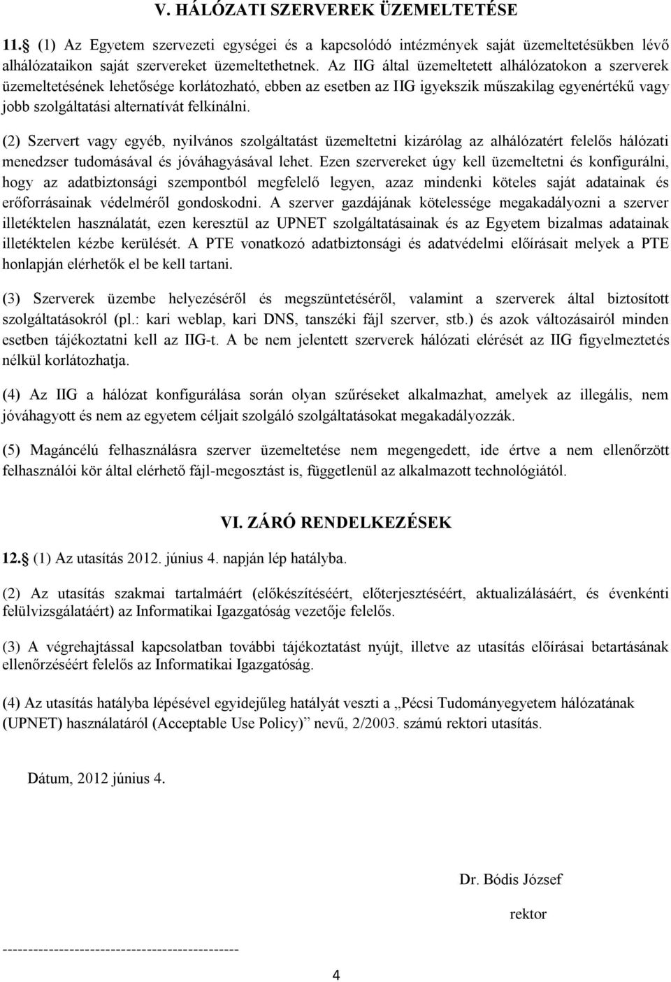 (2) Szervert vagy egyéb, nyilvános szolgáltatást üzemeltetni kizárólag az alhálózatért felelős hálózati menedzser tudomásával és jóváhagyásával lehet.