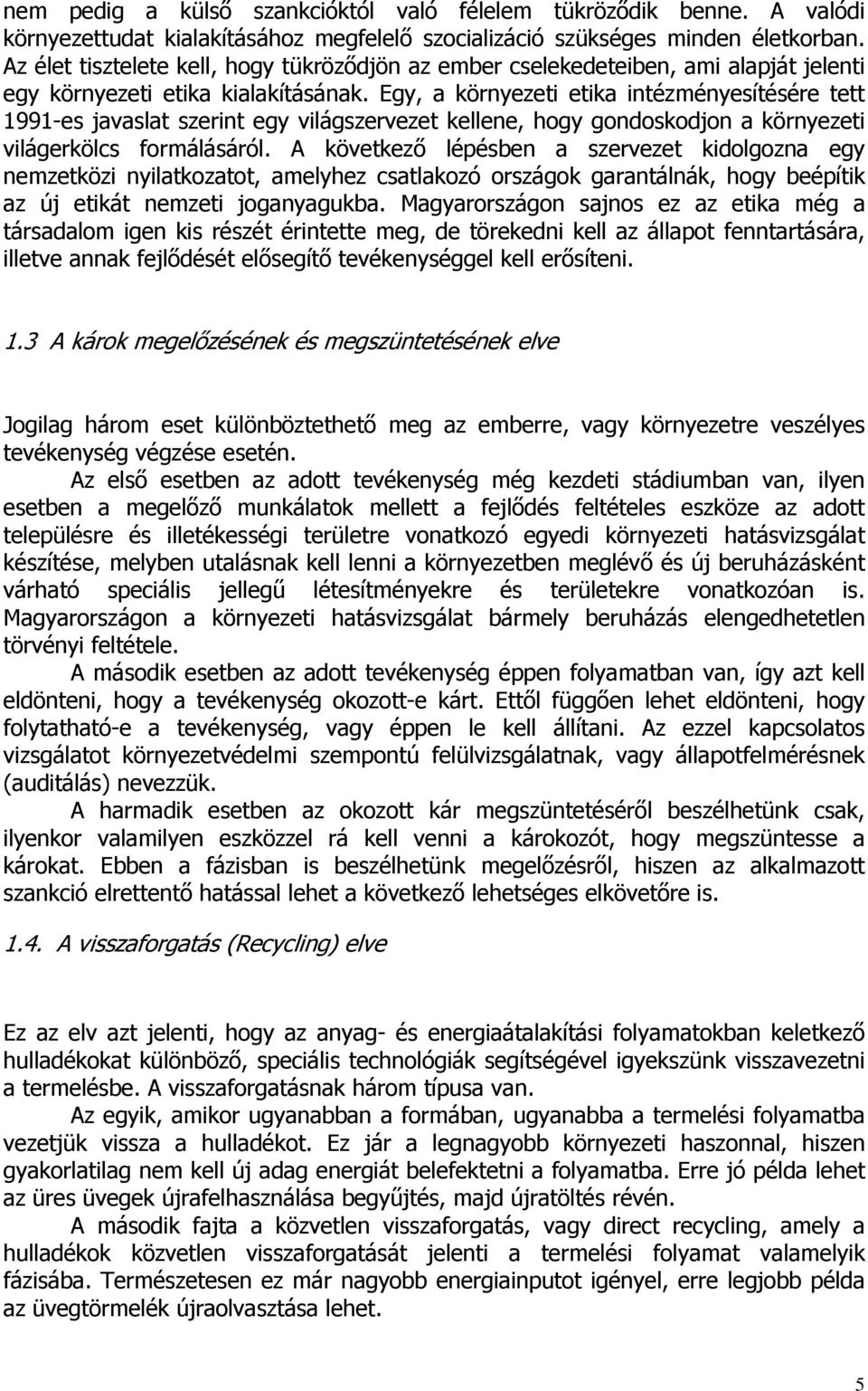 Egy, a környezeti etika intézményesítésére tett 1991-es javaslat szerint egy világszervezet kellene, hogy gondoskodjon a környezeti világerkölcs formálásáról.