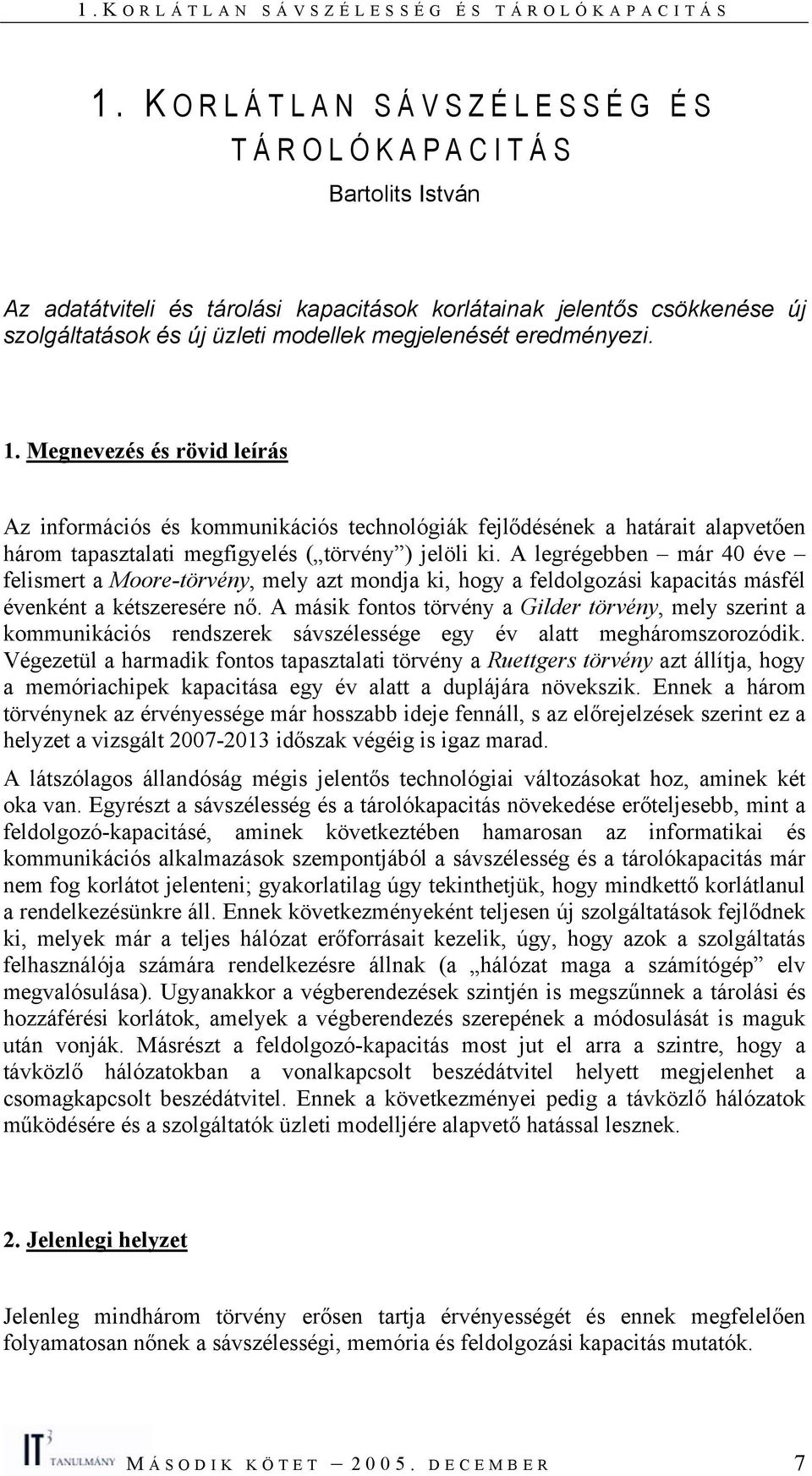 A legrégebben már 40 éve felismert a Moore-törvény, mely azt mondja ki, hogy a feldolgozási kapacitás másfél évenként a kétszeresére nő.