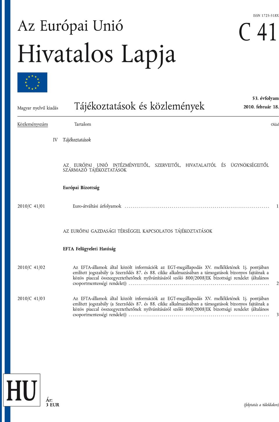 árfolyamok.......................................................................... 1 AZ EURÓPAI GAZDASÁGI TÉRSÉGGEL KAPCSOLATOS TÁJÉKOZTATÁSOK EFTA Felügyeleti Hatóság 2010/C 41/02 Az EFTA-államok által közölt információk az EGT-megállapodás XV.