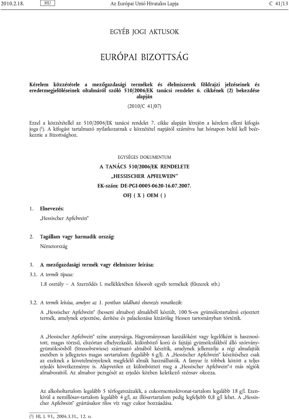 szóló 510/2006/EK tanácsi rendelet 6. cikkének (2) bekezdése alapján (2010/C 41/07) Ezzel a közzététellel az 510/2006/EK tanácsi rendelet 7. cikke alapján létrejön a kérelem elleni kifogás joga ( 1 ).