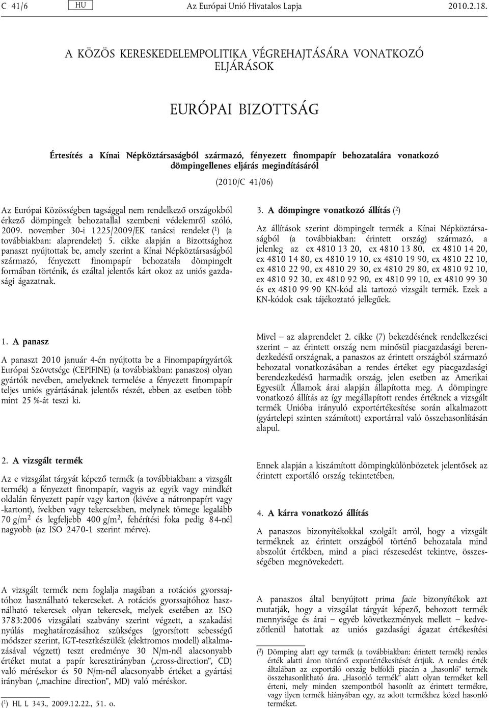 megindításáról (2010/C 41/06) Az Európai Közösségben tagsággal nem rendelkező országokból érkező dömpingelt behozatallal szembeni védelemről szóló, 2009.