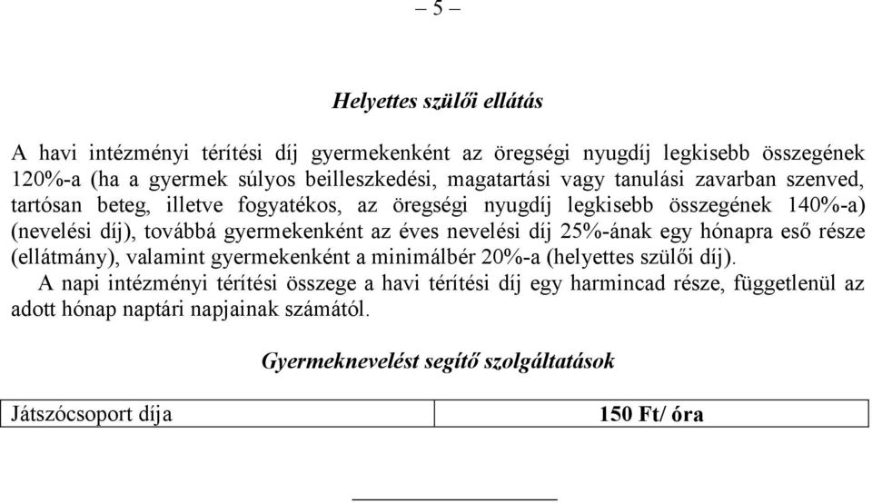 gyermekenként az éves nevelési díj 25%-ának egy hónapra eső része (ellátmány), valamint gyermekenként a minimálbér 20%-a (helyettes szülői díj).