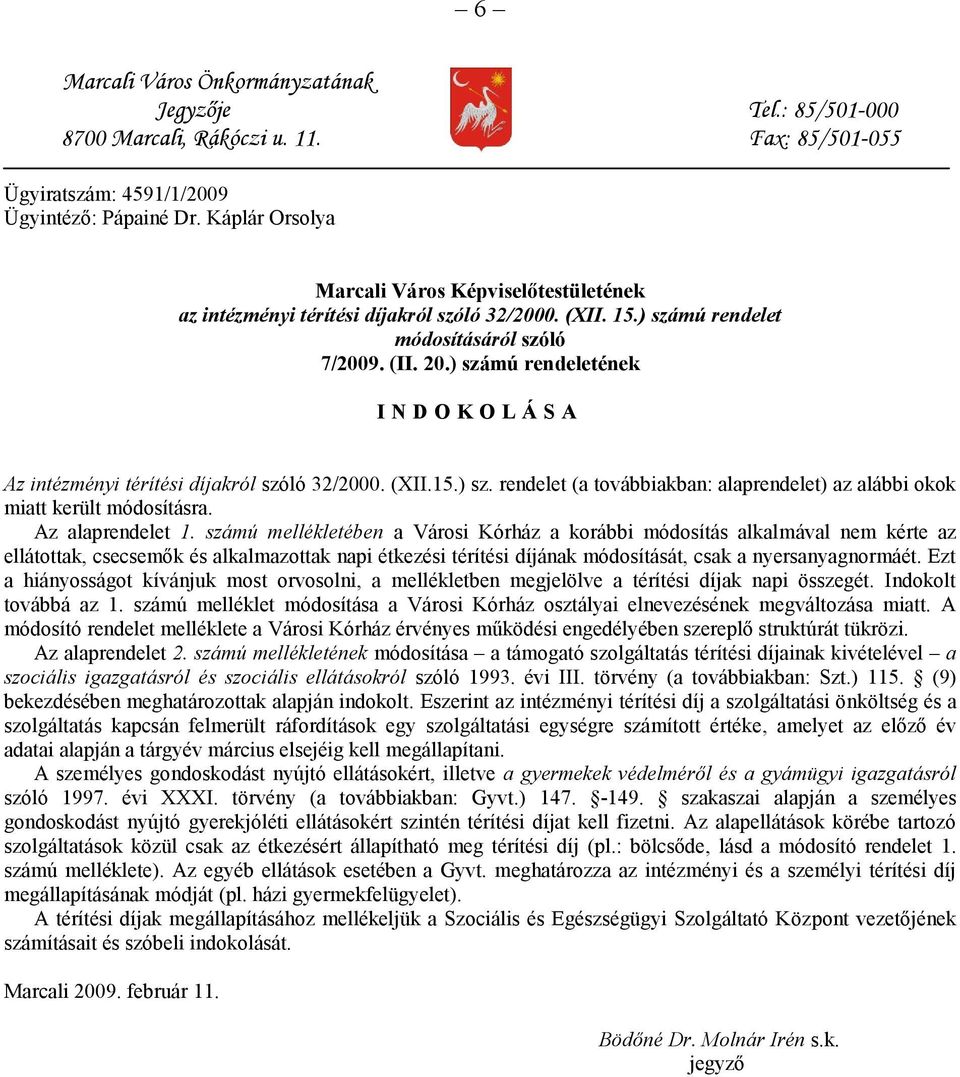 ) számú rendeletének I N D O K O L Á S A Az intézményi térítési díjakról szóló 32/2000. (XII.15.) sz. rendelet (a továbbiakban: alaprendelet) az alábbi okok miatt került módosításra.