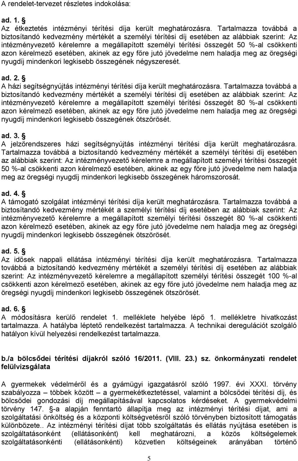 azon kérelmező esetében, akinek az egy főre jutó jövedelme nem haladja meg az öregségi nyugdíj mindenkori legkisebb összegének négyszeresét. ad. 2.