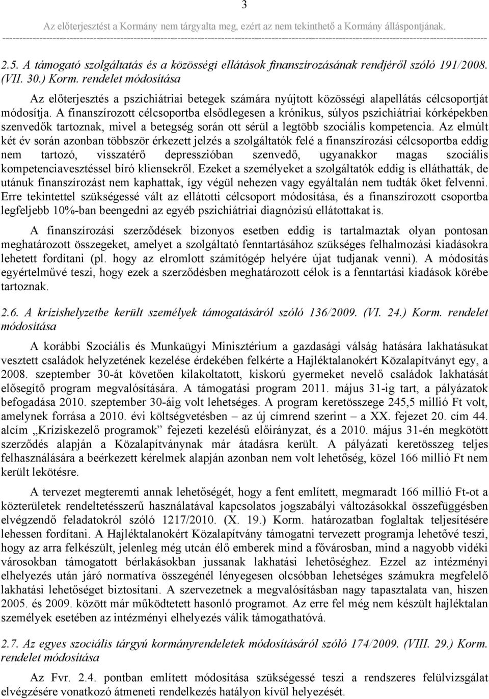 A finanszírozott célcsoportba elsődlegesen a krónikus, súlyos pszichiátriai kórképekben szenvedők tartoznak, mivel a betegség során ott sérül a legtöbb szociális kompetencia.