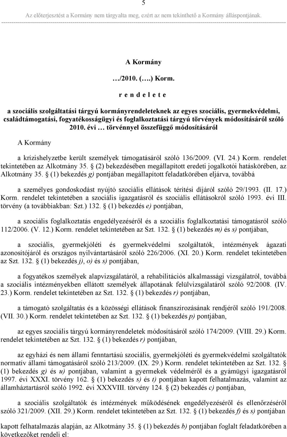 évi törvénnyel összefüggő módosításáról A Kormány a krízishelyzetbe került személyek támogatásáról szóló 136/2009. (VI. 24.) Korm. rendelet tekintetében az Alkotmány 35.